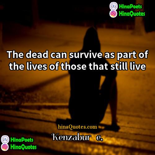 Kenzaburō Ōe Quotes | The dead can survive as part of